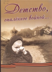 Детство, опалённое войной [Текст]: Лит.-публ. книга док. свидетельств детей войны. - Чита : Экспресс – изд-во, 2015. - 404 с.