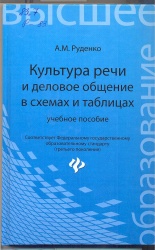 Руденко, А.М. Культура речи и деловое общение в схемах и таблицах [Текст] : учеб. пособие / А.М. Руденко. - Р.н/Д : Феникс, 2015. - 334 с. + Глоссарий + Тесты. - (Высшее образование).